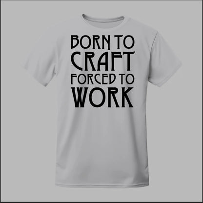 Born To Craft Forced To Work Tee