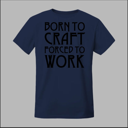 Born To Craft Forced To Work Tee