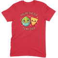 You’re the Dip to My Chip Tee
